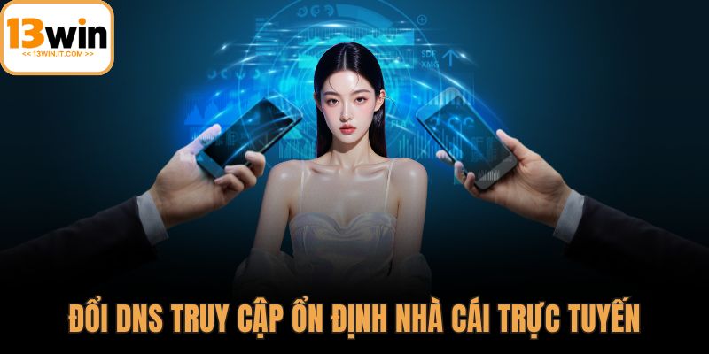 Cách vào 13WIN khi bị chặn