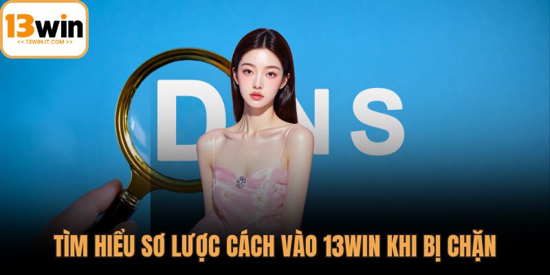 Cách vào 13WIN khi bị chặn