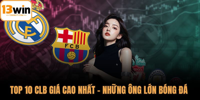 Top 10 CLB giá cao nhất